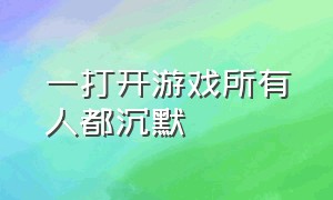 一打开游戏所有人都沉默