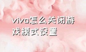 vivo怎么关闭游戏模式设置