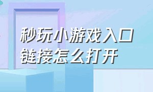 秒玩小游戏入口链接怎么打开