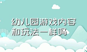 幼儿园游戏内容和玩法一样吗