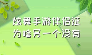 炫舞手游伴侣证为啥另一个没有