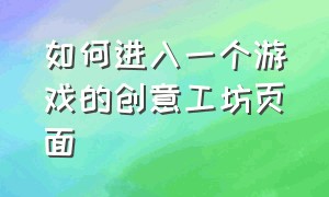 如何进入一个游戏的创意工坊页面