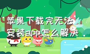 苹果下载完无法安装app怎么解决