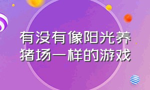 有没有像阳光养猪场一样的游戏