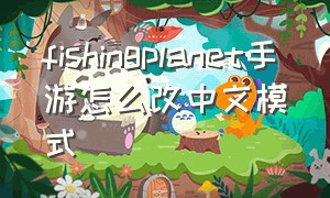 fishingplanet手游怎么改中文模式