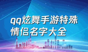 qq炫舞手游特殊情侣名字大全