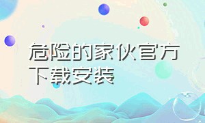 危险的家伙官方下载安装