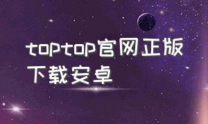 toptop官网正版下载安卓