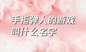 手指弹人的游戏叫什么名字