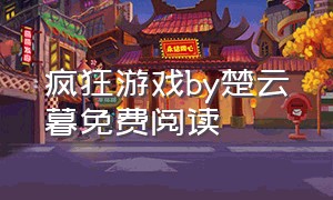 疯狂游戏by楚云暮免费阅读