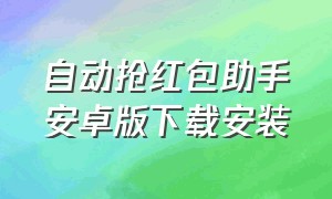 自动抢红包助手安卓版下载安装