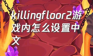 killingfloor2游戏内怎么设置中文