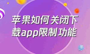 苹果如何关闭下载app限制功能