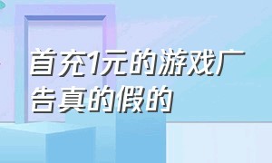 首充1元的游戏广告真的假的