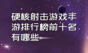 硬核射击游戏手游排行榜前十名有哪些