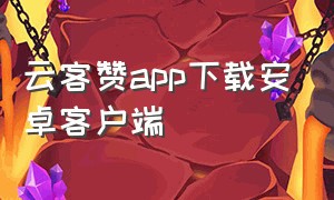 云客赞app下载安卓客户端