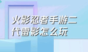 火影忍者手游二代雷影怎么玩