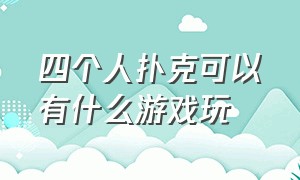 四个人扑克可以有什么游戏玩