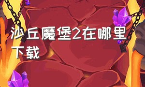 沙丘魔堡2在哪里下载