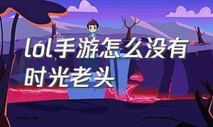 lol手游怎么没有时光老头