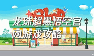 龙珠超黑悟空官网游戏攻略