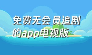 免费无会员追剧的app电视版