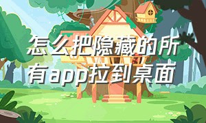 怎么把隐藏的所有app拉到桌面