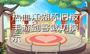 热血江湖怀旧版手游剑客武功演示