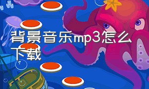 背景音乐mp3怎么下载