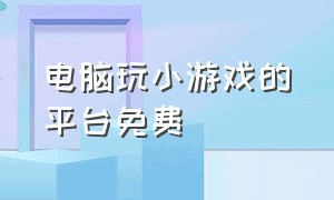 电脑玩小游戏的平台免费