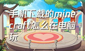 手机下载的minecraft怎么在电脑玩