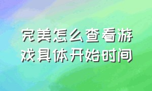 完美怎么查看游戏具体开始时间