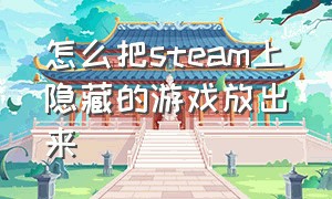 怎么把steam上隐藏的游戏放出来