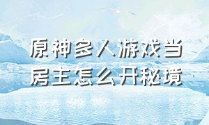 原神多人游戏当房主怎么开秘境