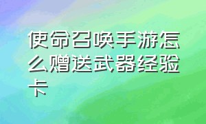 使命召唤手游怎么赠送武器经验卡