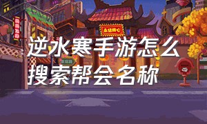 逆水寒手游怎么搜索帮会名称