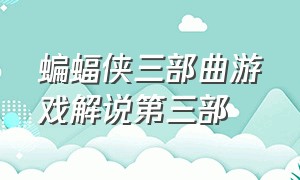 蝙蝠侠三部曲游戏解说第三部