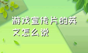 游戏宣传片的英文怎么说