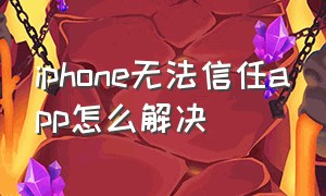 iphone无法信任app怎么解决