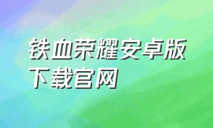 铁血荣耀安卓版下载官网