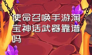 使命召唤手游淘宝神话武器靠谱吗