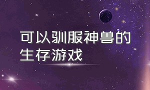 可以驯服神兽的生存游戏