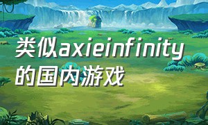 类似axieinfinity的国内游戏