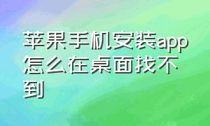 苹果手机安装app怎么在桌面找不到