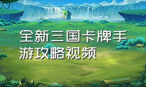 全新三国卡牌手游攻略视频