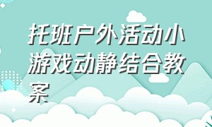 托班户外活动小游戏动静结合教案