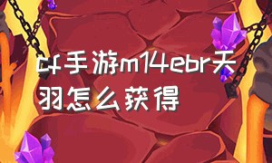 cf手游m14ebr天羽怎么获得