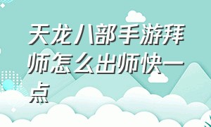 天龙八部手游拜师怎么出师快一点