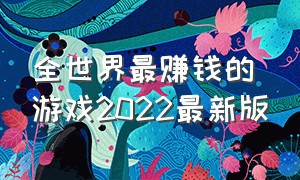 全世界最赚钱的游戏2022最新版