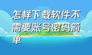 怎样下载软件不需要账号密码简单